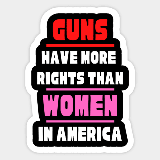 Guns Have More Rights Than Women in America Sticker